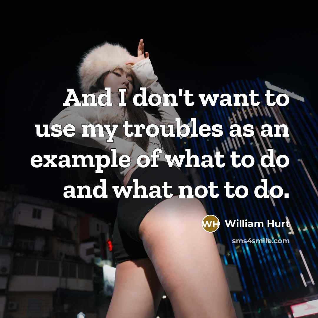 “And I don't want to use my troubles as an…” quote by William Hurt