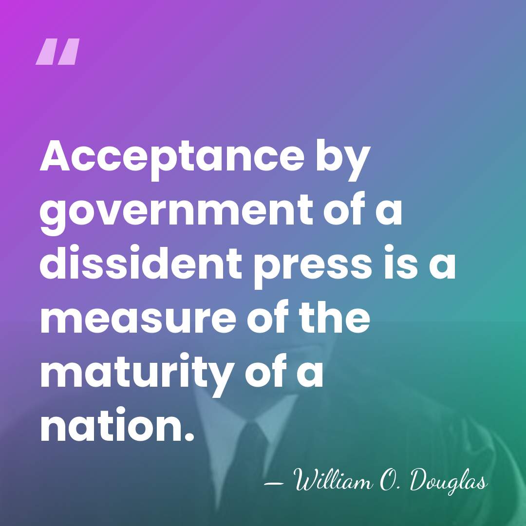 Acceptance by government of a dissident press is a measure of the&hellip; - William O. Douglas