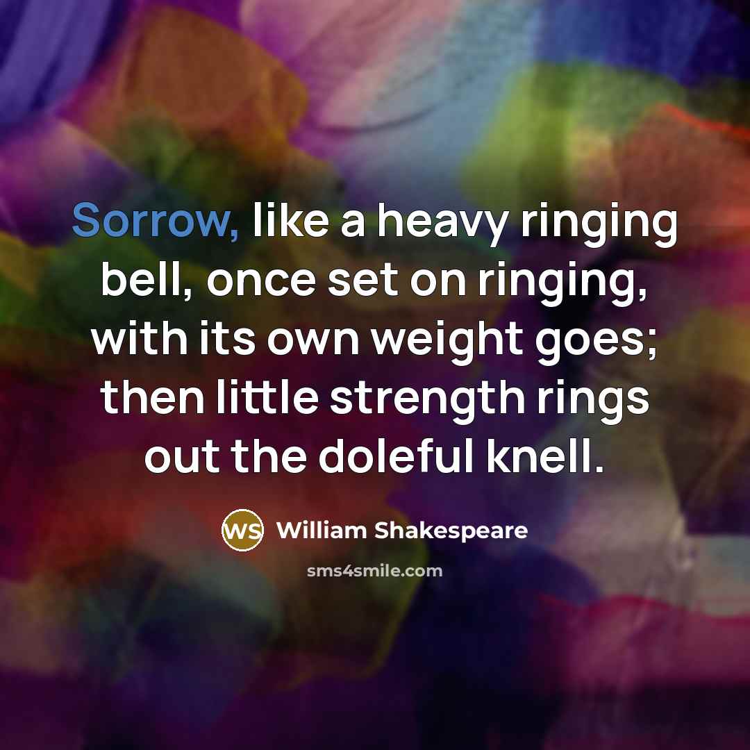 “Sorrow, like a heavy ringing bell, once set on ringing,…” quote by William Shakespeare