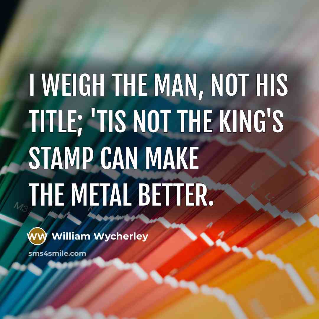 “I weigh the man, not his title; 'tis not the…” quote by William Wycherley
