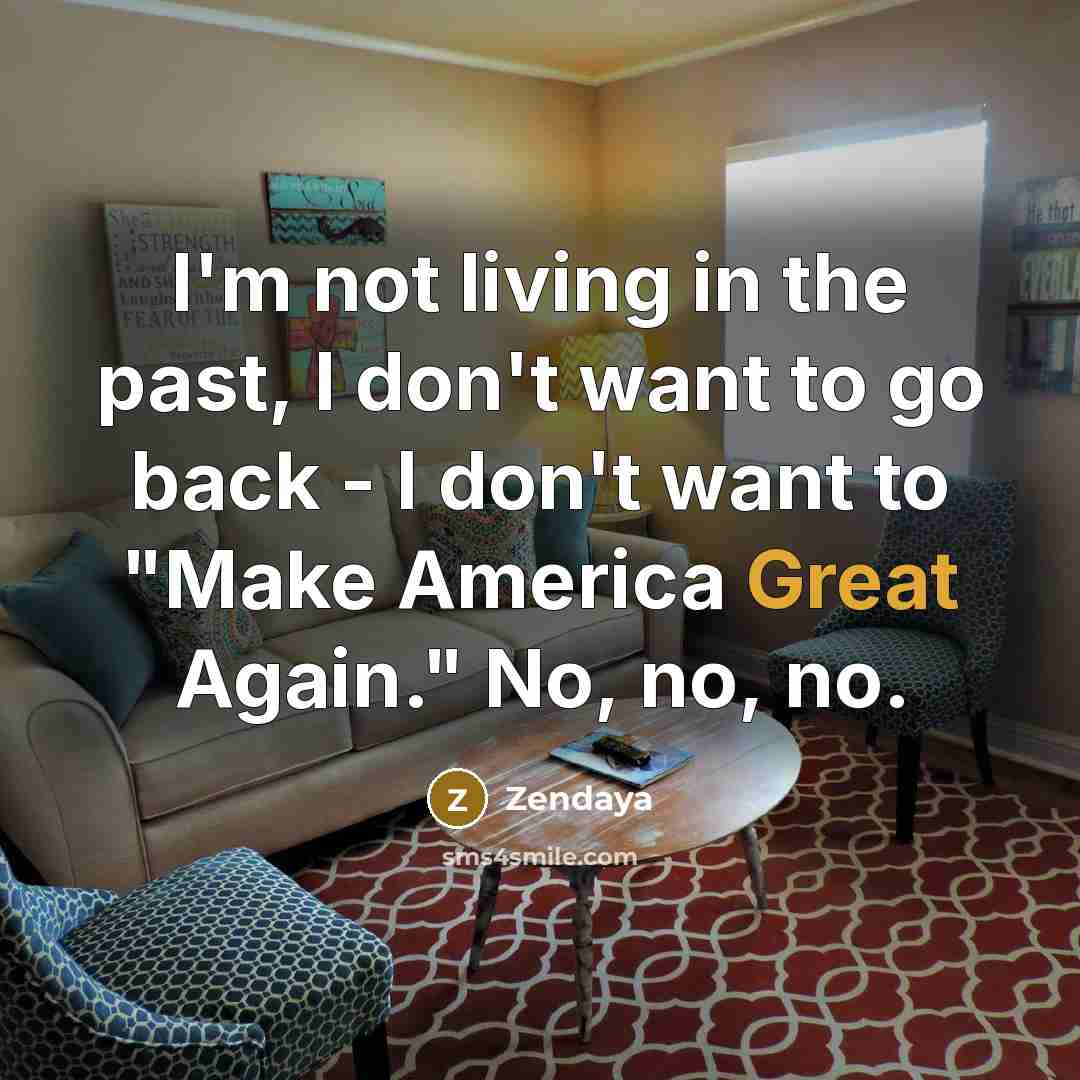 “I'm not living in the past, I don't want to…” quote by Zendaya