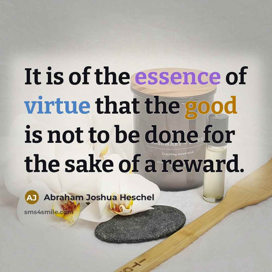 “It is of the essence of virtue that the good…” quote by Abraham Joshua Heschel