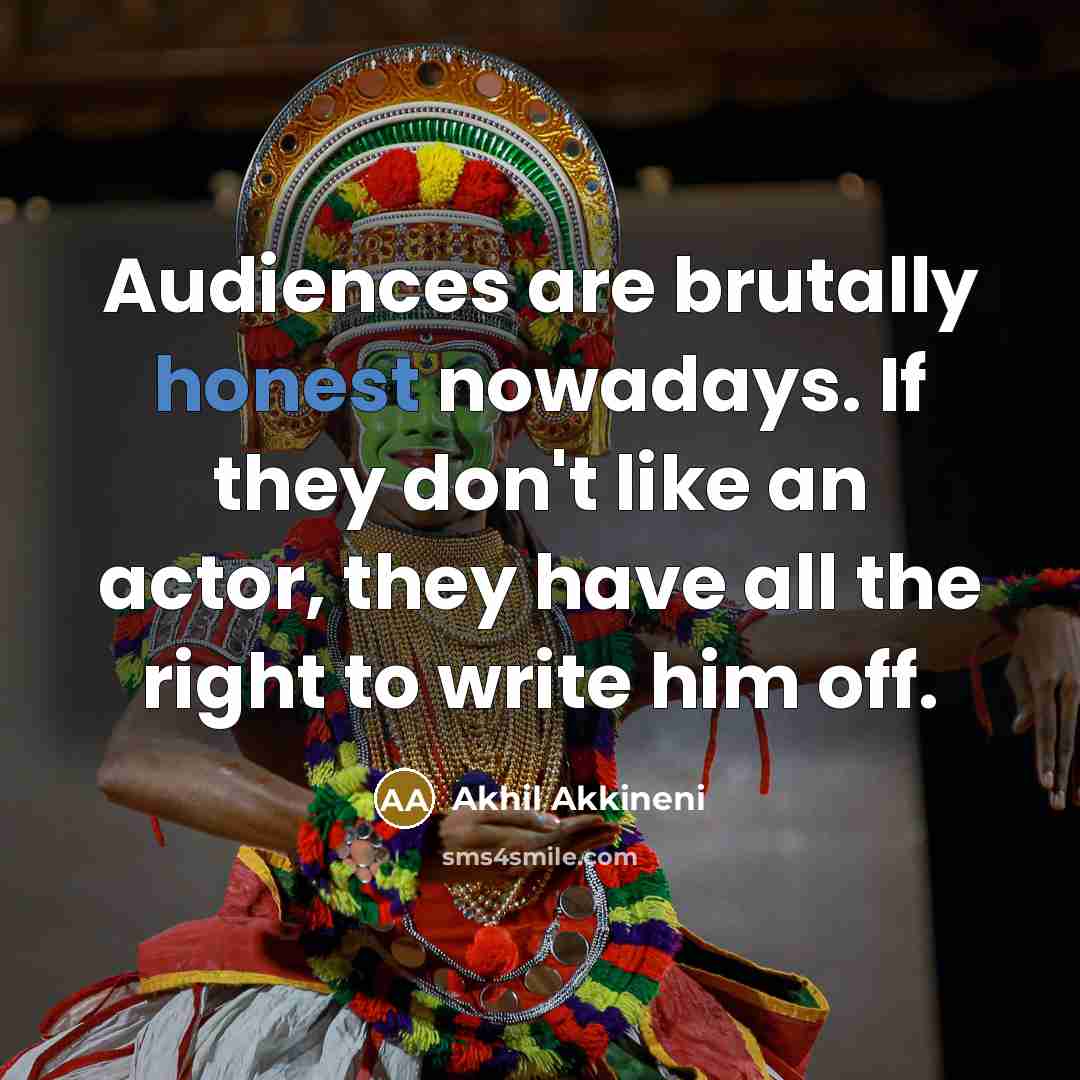 “Audiences are brutally honest nowadays. If they don't like an…” quote by Akhil Akkineni