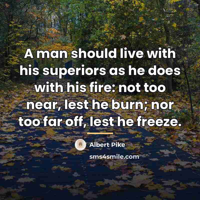 “A man should live with his superiors as he does…” quote by Albert Pike