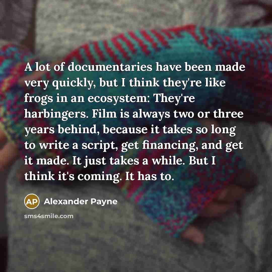 “A lot of documentaries have been made very quickly, but…” quote by Alexander Payne