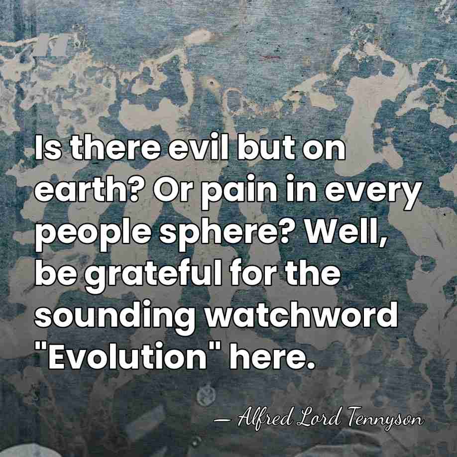 Is there evil but on earth? Or pain in every people sphere?&hellip; - Alfred Lord Tennyson