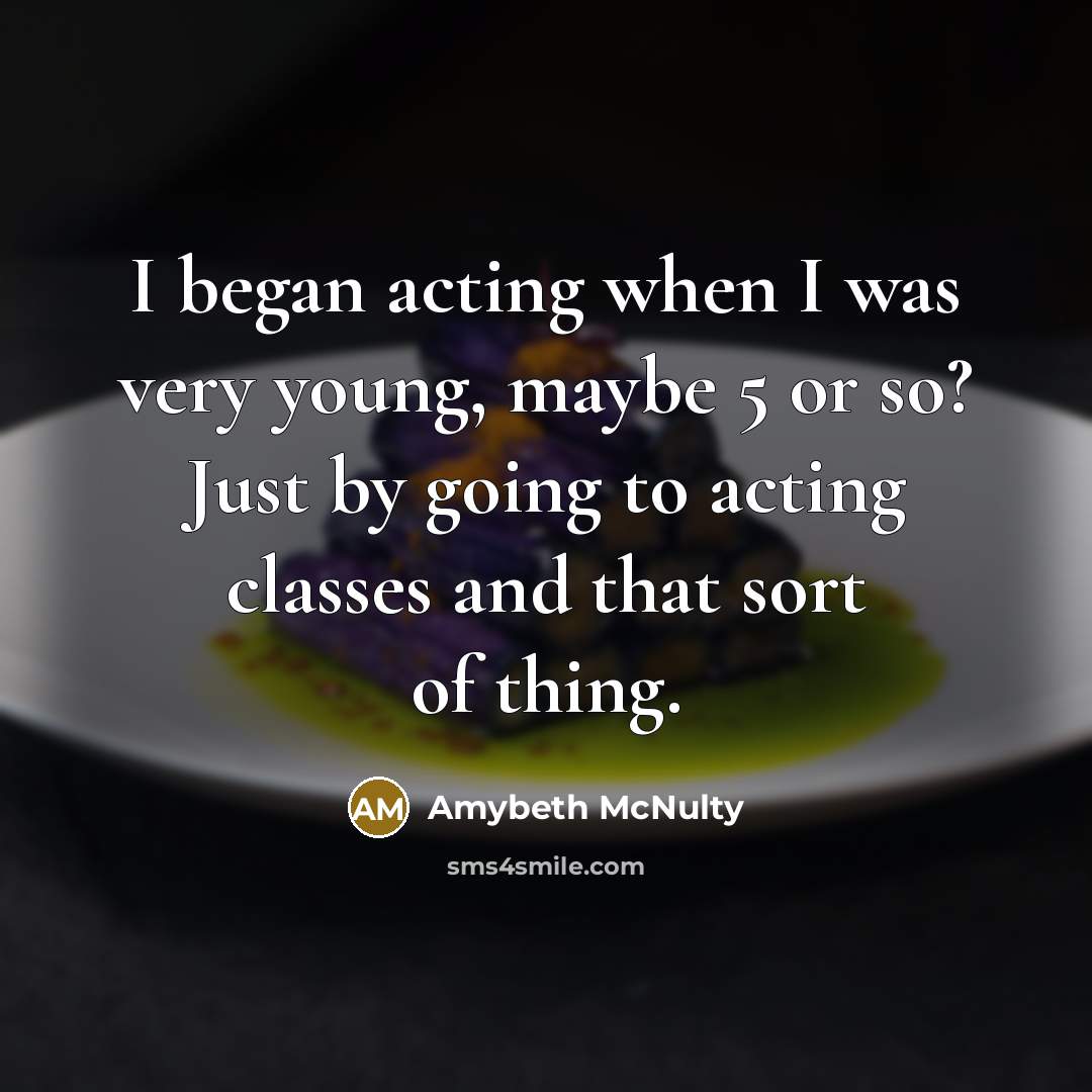 “I began acting when I was very young, maybe 5…” quote by Amybeth McNulty