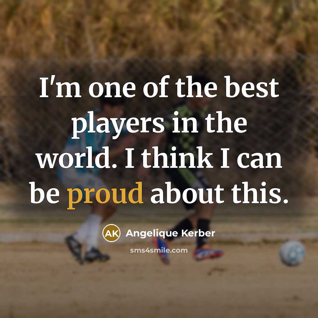 “I'm one of the best players in the world. I…” quote by Angelique Kerber