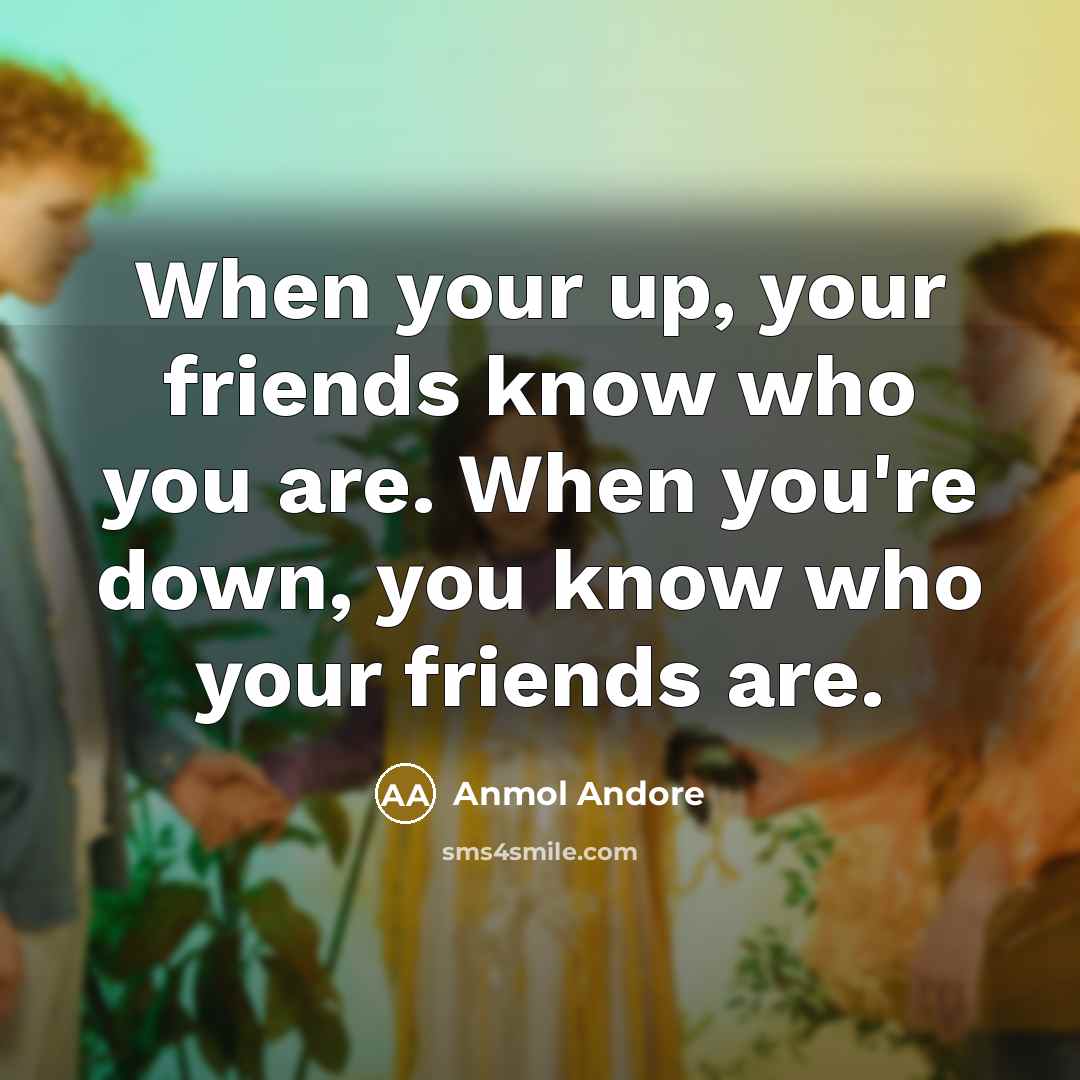 “When your up, your friends know who you are. When…” quote by Anmol Andore
