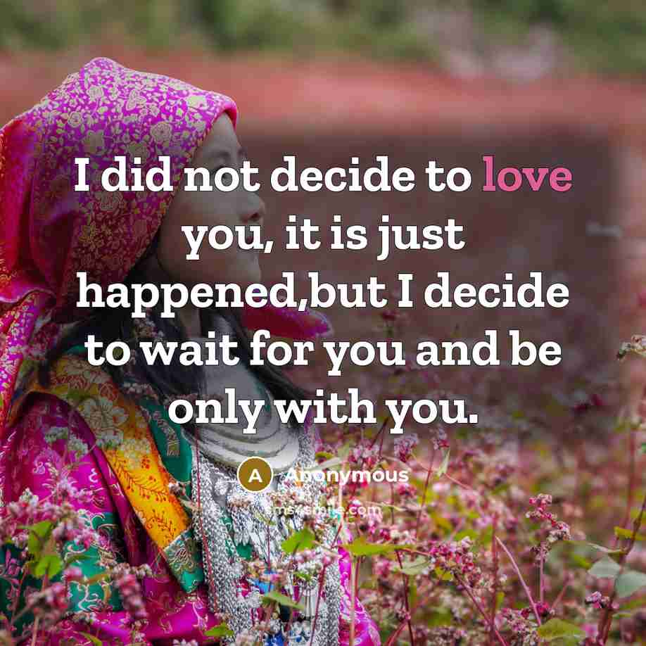 “I did not decide to love you, it is just…” quote by Anonymous