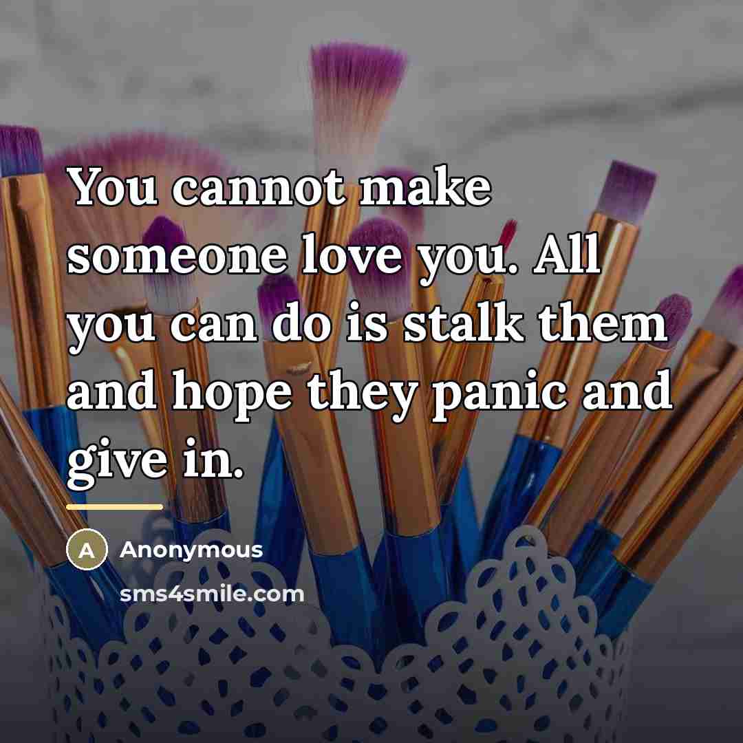 “You cannot make someone love you. All you can do…” quote by Anonymous