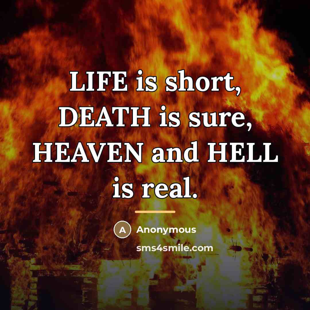 “LIFE is short, DEATH is sure, HEAVEN and HELL is…” quote by Anonymous