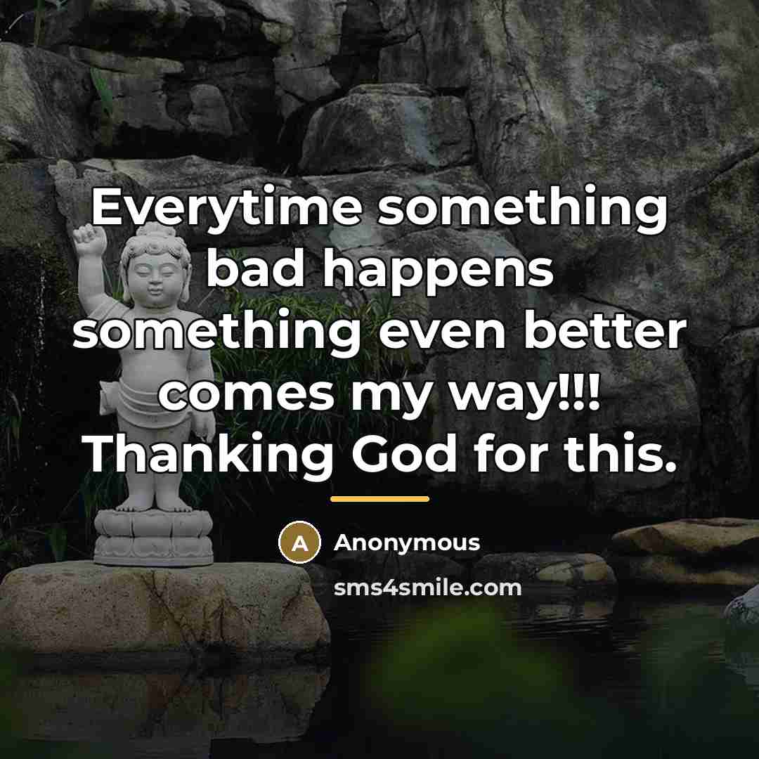 “Everytime something bad happens something even better comes my way!!!…” quote by Anonymous