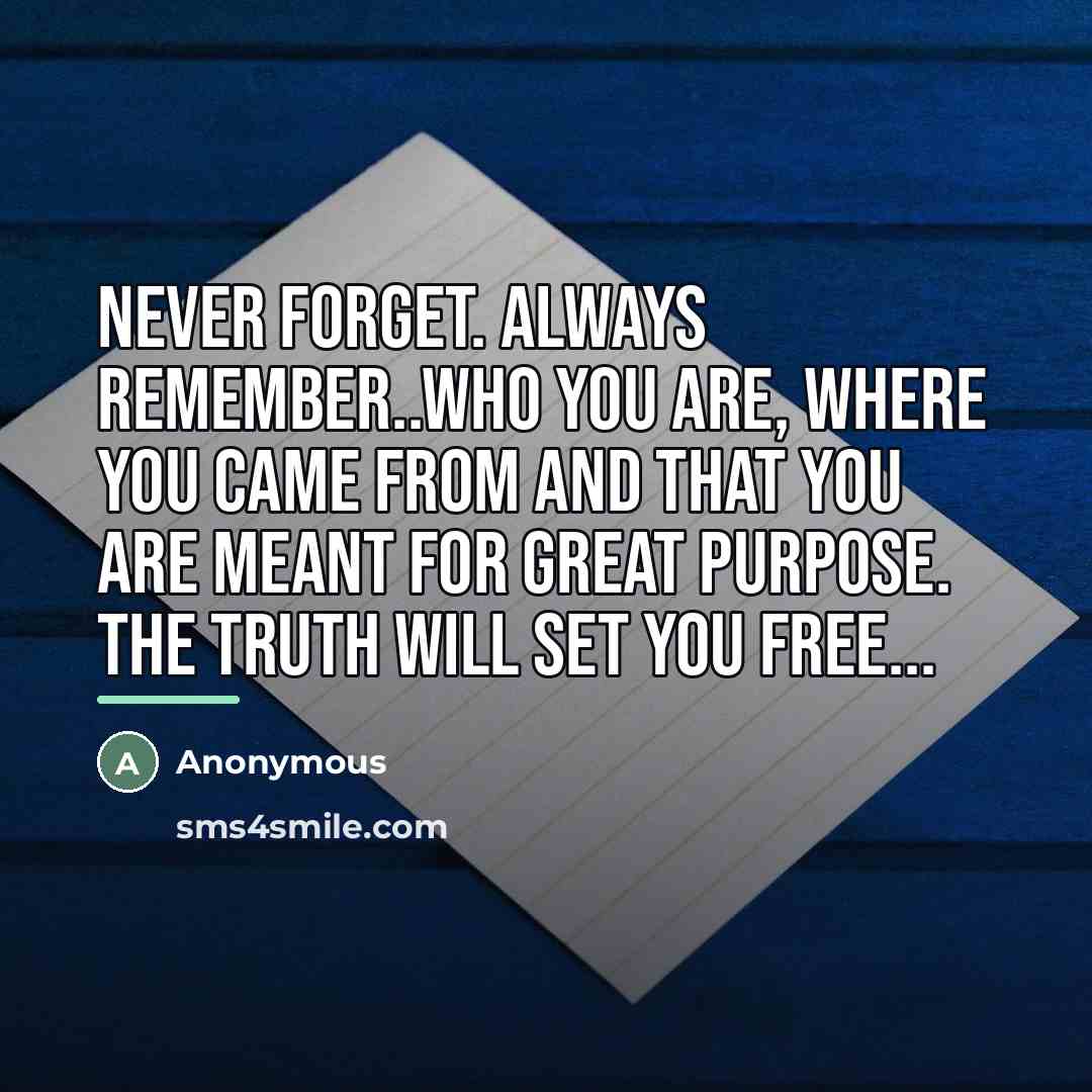 “Never forget. Always remember..who you are, where you came from…” quote by Anonymous