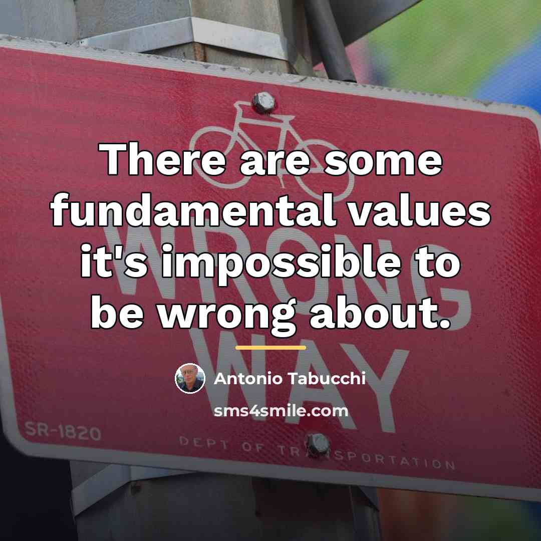 “There are some fundamental values it's impossible to be wrong…” quote by Antonio Tabucchi