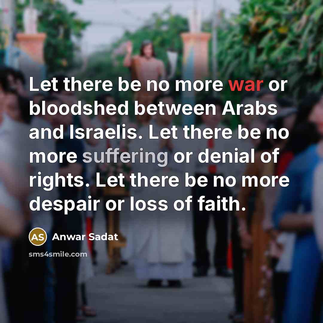 “Let there be no more war or bloodshed between Arabs…” quote by Anwar Sadat