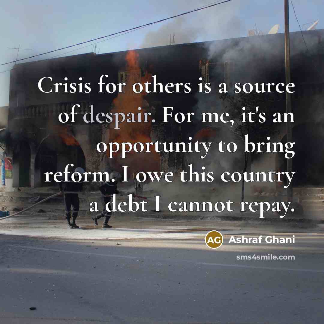 “Crisis for others is a source of despair. For me,…” quote by Ashraf Ghani