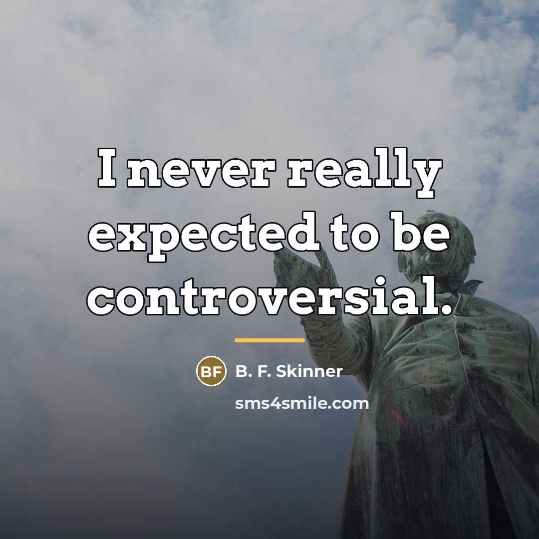 “I never really expected to be controversial.…” quote by B. F. Skinner