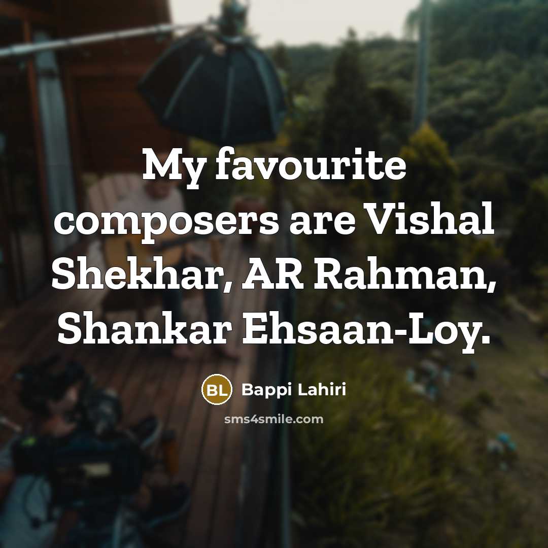 “My favourite composers are Vishal Shekhar, AR Rahman, Shankar Ehsaan-Loy.…” quote by Bappi Lahiri
