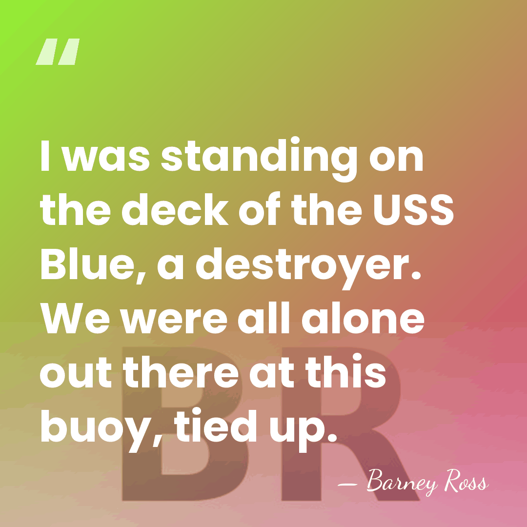 I was standing on the deck of the USS Blue, a destroyer.&hellip; - Barney Ross