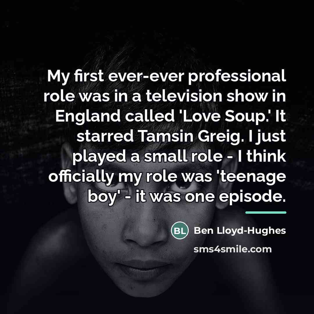 “My first ever-ever professional role was in a television show…” quote by Ben Lloyd-Hughes