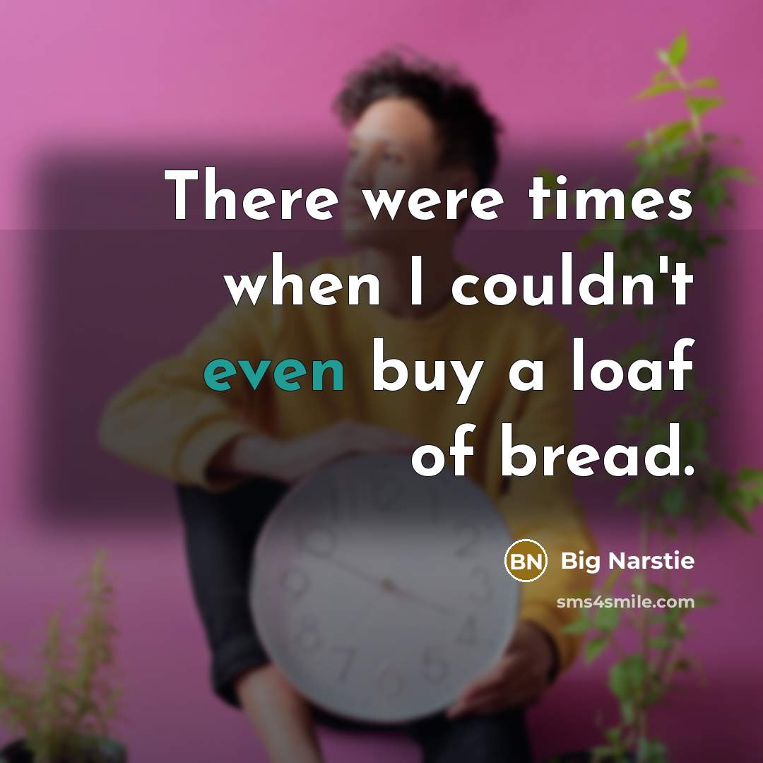 “There were times when I couldn't even buy a loaf…” quote by Big Narstie