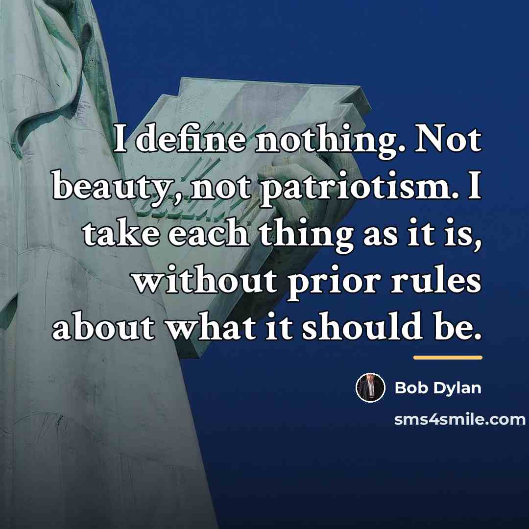 “I define nothing. Not beauty, not patriotism. I take each…” quote by Bob Dylan