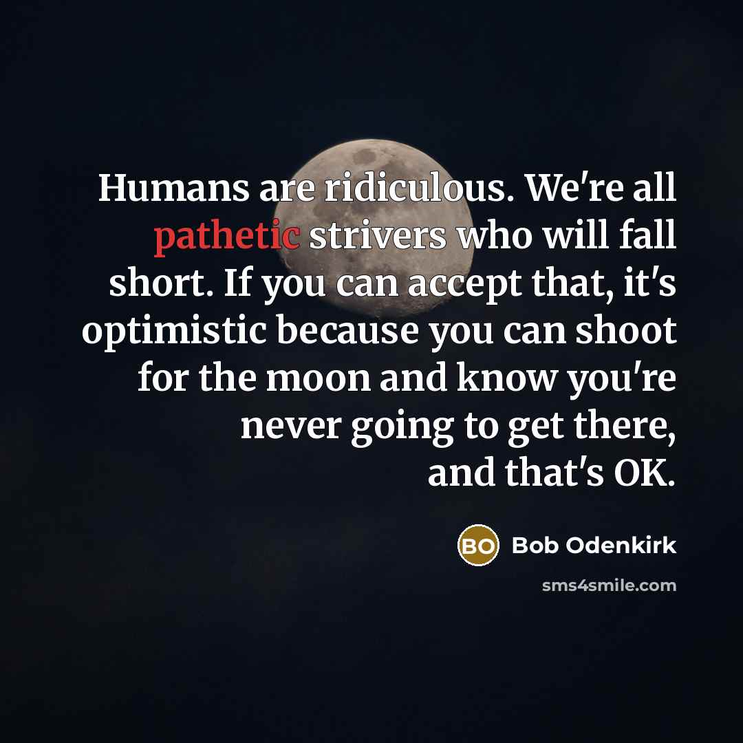 “Humans are ridiculous. We're all pathetic strivers who will fall…” quote by Bob Odenkirk