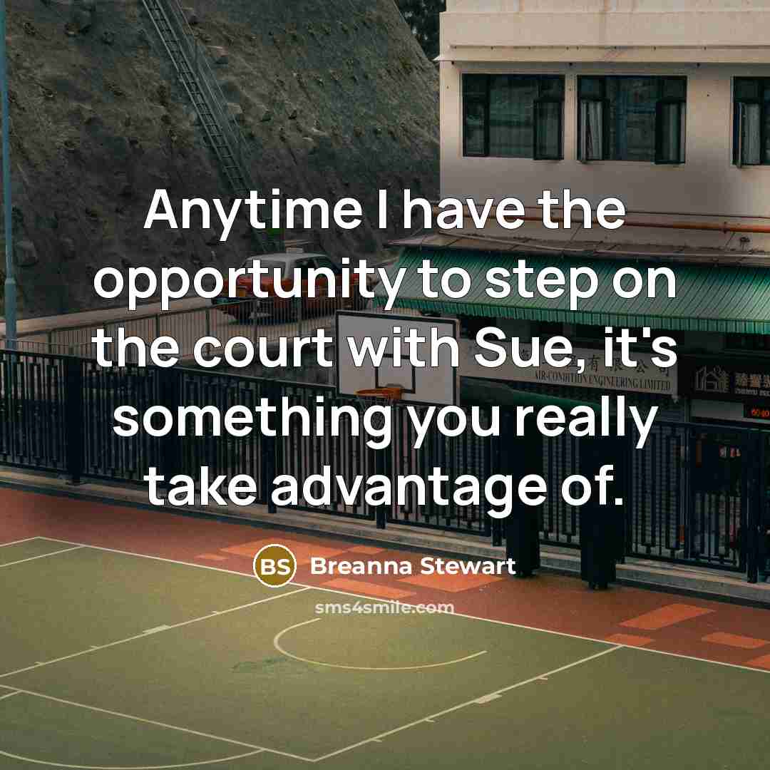 “Anytime I have the opportunity to step on the court with Sue, it's something you really take advantage of.” quote by Breanna Stewart