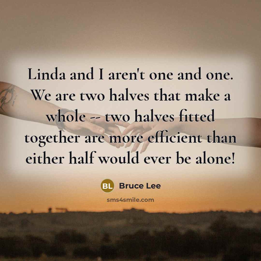“Linda and I aren't one and one. We are two…” quote by Bruce Lee