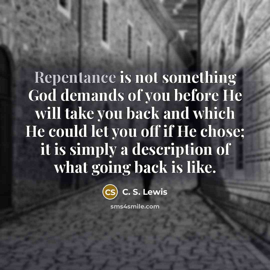 “Repentance is not something God demands of you before He…” quote by C. S. Lewis