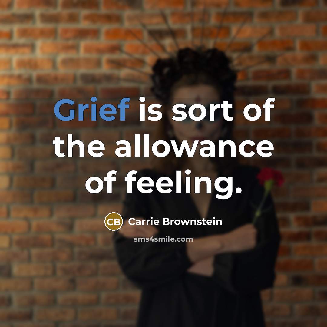 “Grief is sort of the allowance of feeling.…” quote by Carrie Brownstein