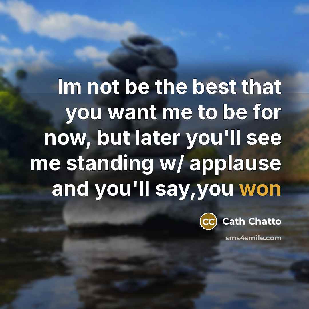 “Im not be the best that you want me to…” quote by Cath Chatto