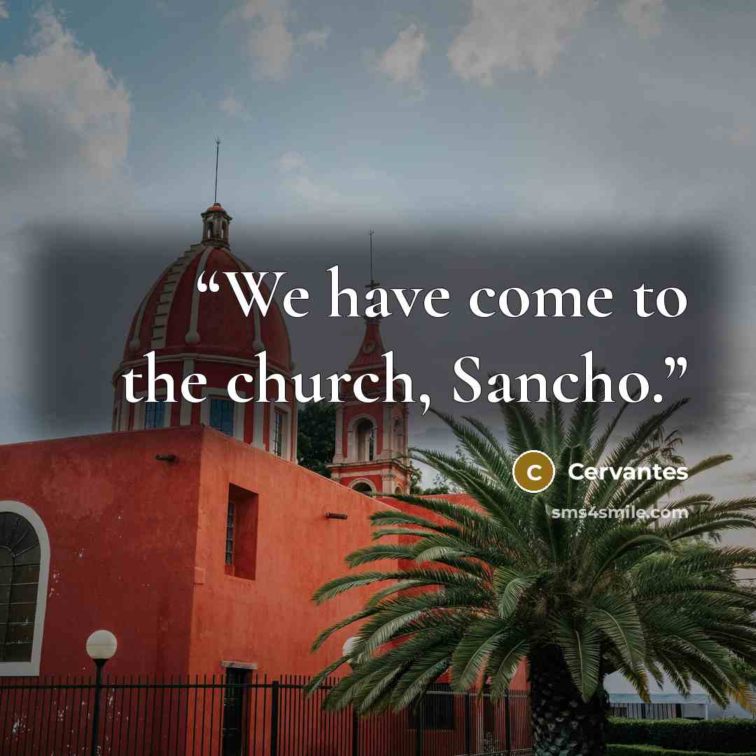 “We have come to the church, Sancho.” quote by Cervantes
