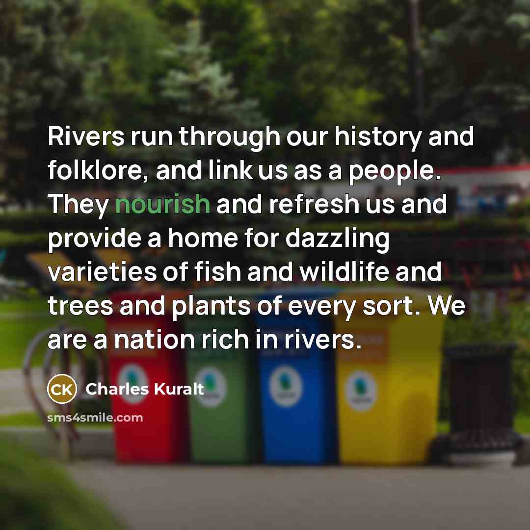 “Rivers run through our history and folklore, and link us…” quote by Charles Kuralt