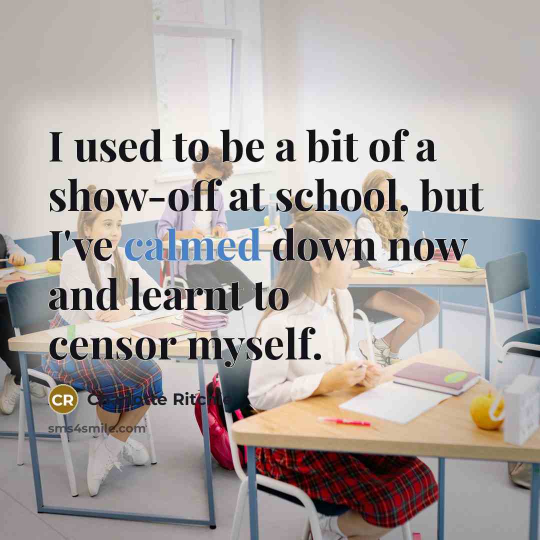 “I used to be a bit of a show-off at school, but I've calmed down now and learnt to censor myself.” quote by Charlotte Ritchie