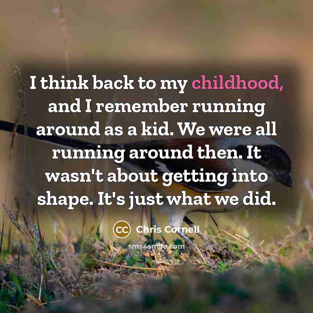 “I think back to my childhood, and I remember running…” quote by Chris Cornell
