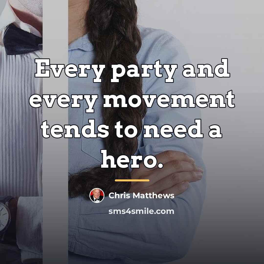 “Every party and every movement tends to need a hero.…” quote by Chris Matthews