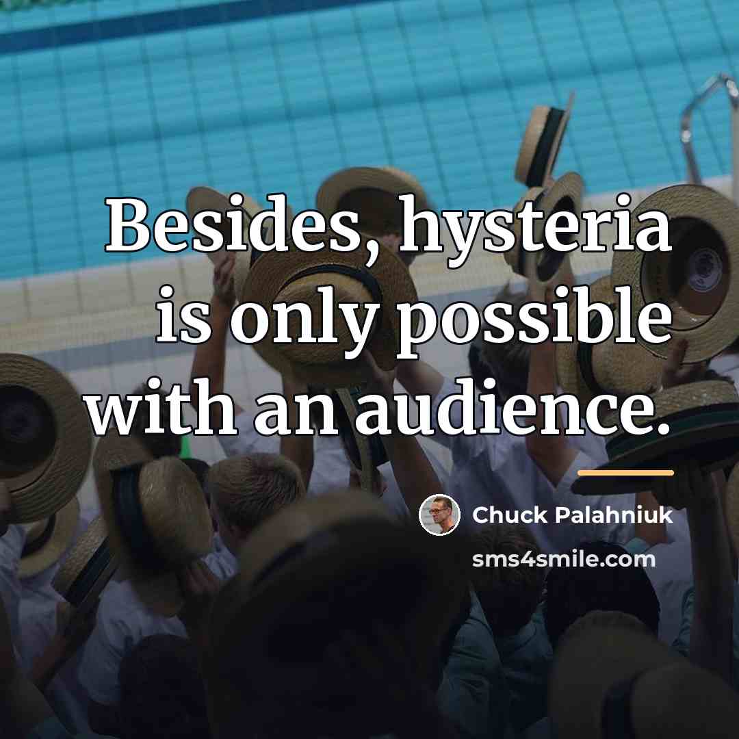 “Besides, hysteria is only possible with an audience.…” quote by Chuck Palahniuk