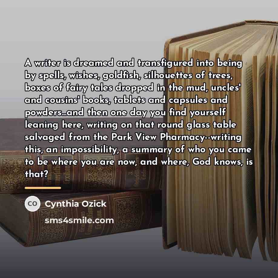 “A writer is dreamed and transfigured into being by spells,…” quote by Cynthia Ozick