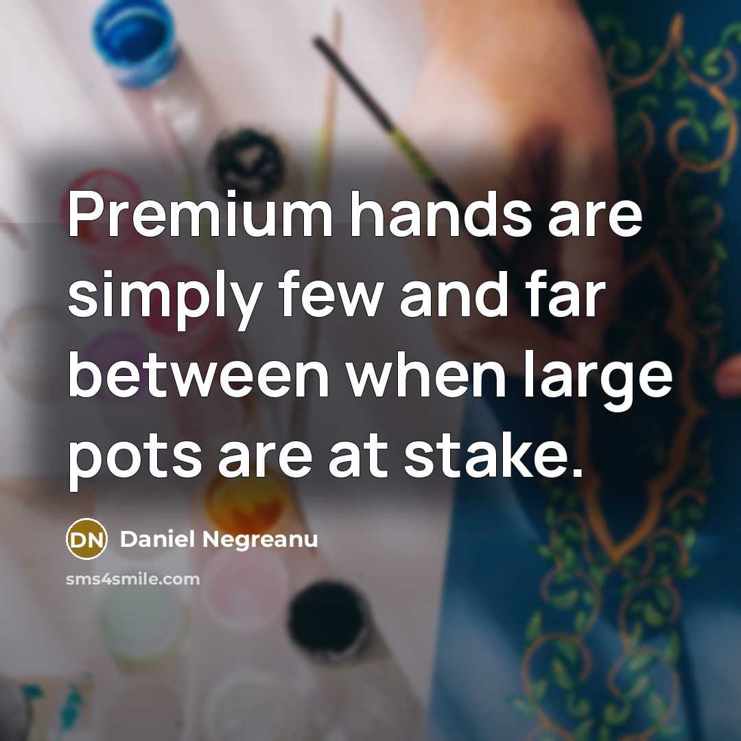“Premium hands are simply few and far between when large…” quote by Daniel Negreanu