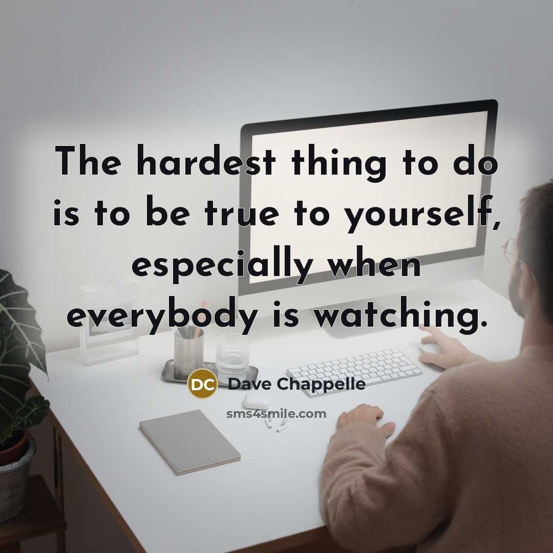 “The hardest thing to do is to be true to…” quote by Dave Chappelle