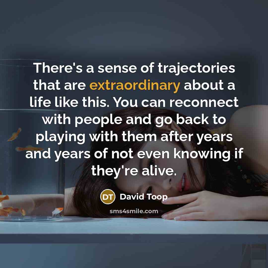 “There's a sense of trajectories that are extraordinary about a…” quote by David Toop