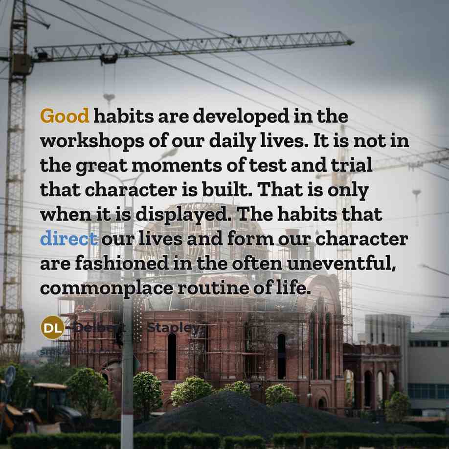 “Good habits are developed in the workshops of our daily…” quote by Delbert L. Stapley