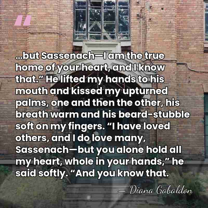 …but Sassenach—I am the true home of your heart, and I know&hellip; - Diana Gabaldon
