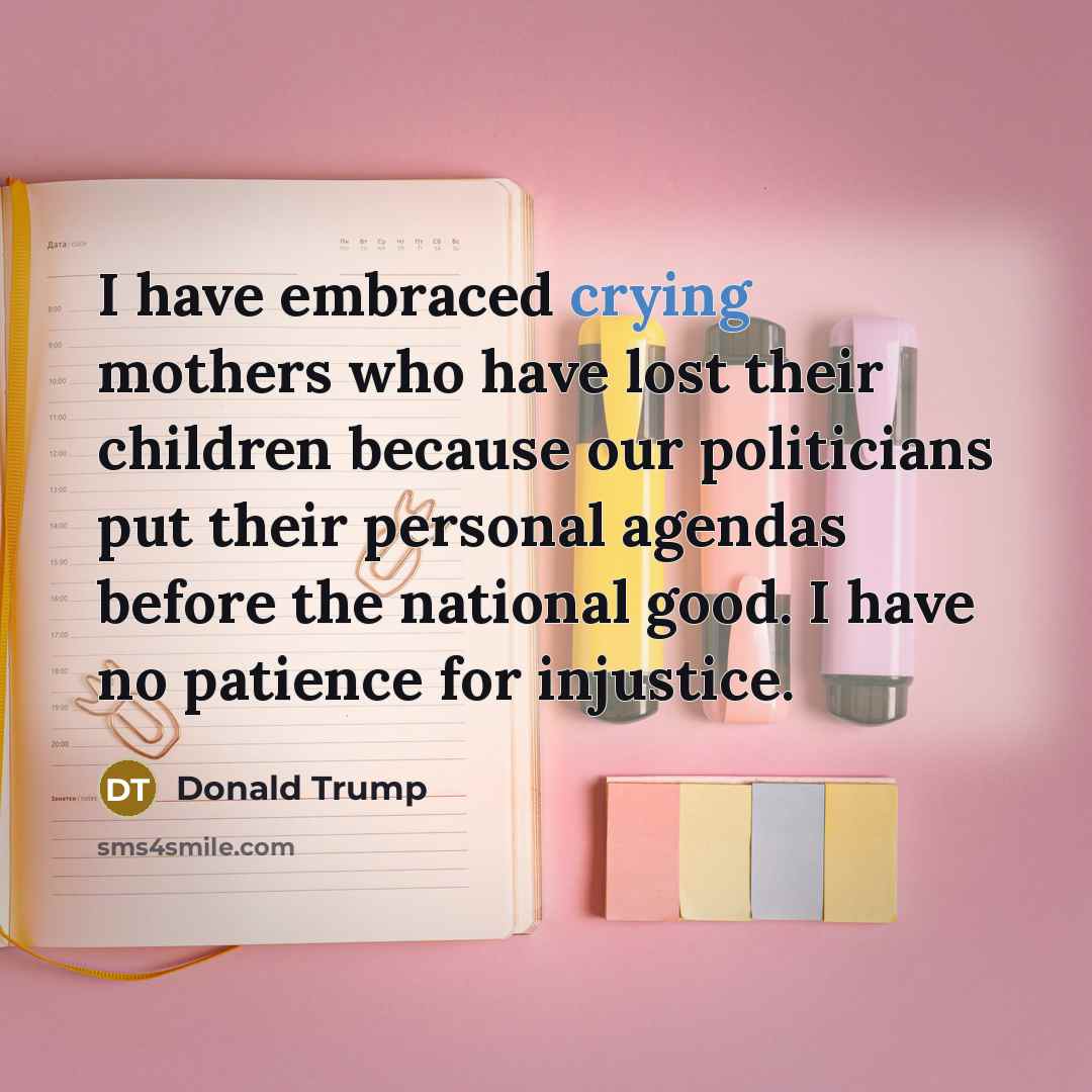 “I have embraced crying mothers who have lost their children…” quote by Donald Trump