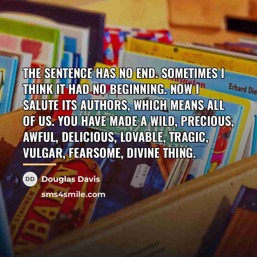 “The Sentence has no end. Sometimes I think it had…” quote by Douglas Davis