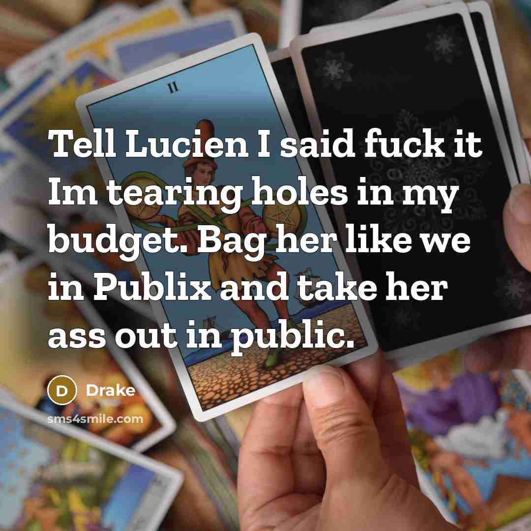 “Tell Lucien I said fuck it Im tearing holes in…” quote by Drake