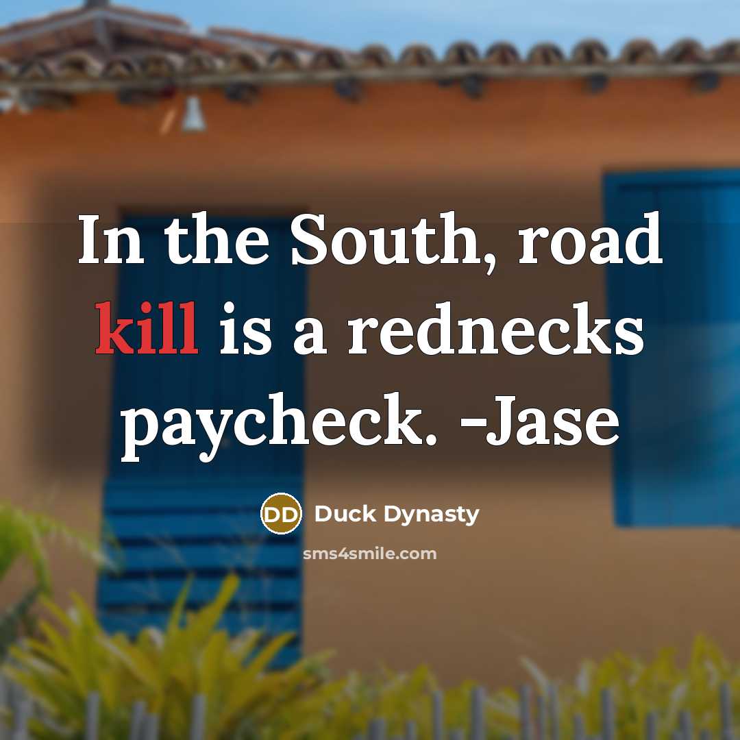 “In the South, road kill is a rednecks paycheck. -Jase…” quote by Duck Dynasty