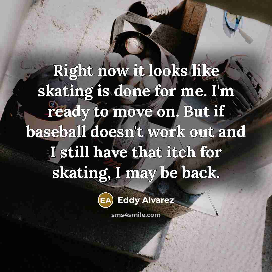 “Right now it looks like skating is done for me.…” quote by Eddy Alvarez